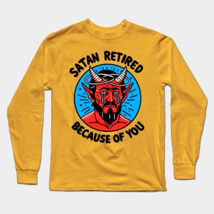 Satan Retired Because Of You Long Sleeve T-Shirt